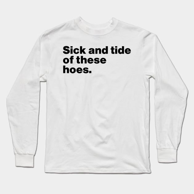 Sick And Tide Of These Hoes Funny Long Sleeve T-Shirt by Lasso Print